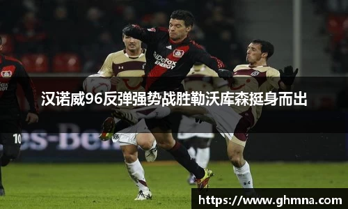 汉诺威96反弹强势战胜勒沃库森挺身而出