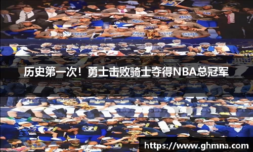历史第一次！勇士击败骑士夺得NBA总冠军