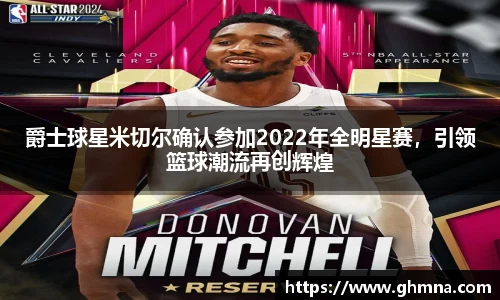 爵士球星米切尔确认参加2022年全明星赛，引领篮球潮流再创辉煌