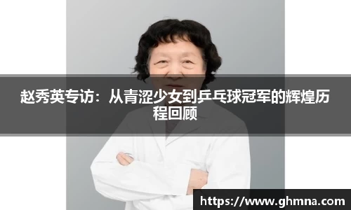 赵秀英专访：从青涩少女到乒乓球冠军的辉煌历程回顾