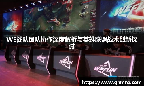 WE战队团队协作深度解析与英雄联盟战术创新探讨