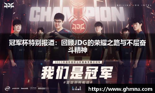 冠军杯特别报道：回顾JDG的荣耀之路与不屈奋斗精神