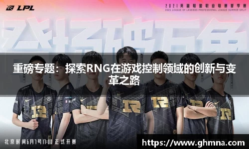 重磅专题：探索RNG在游戏控制领域的创新与变革之路