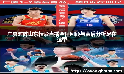 广夏对阵山东精彩直播全程回顾与赛后分析尽在这里